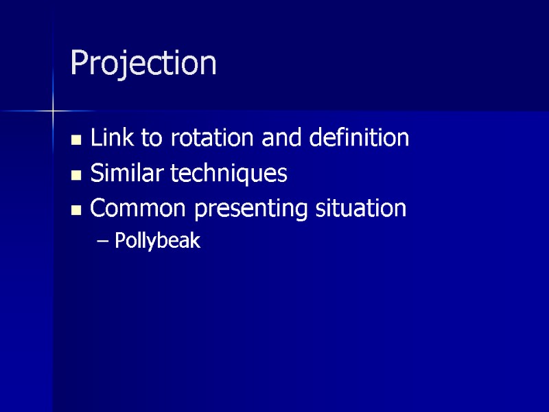 Projection Link to rotation and definition Similar techniques Common presenting situation Pollybeak